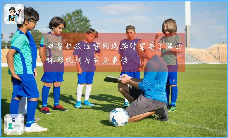 世界杯投注官网选择时需要了解的体彩规则与安全事项