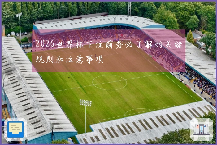 2026世界杯下注前务必了解的关键规则和注意事项